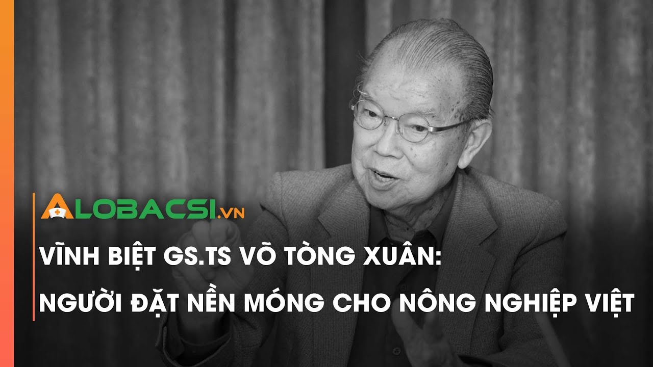 Vĩnh biệt GS.TS Võ Tòng Xuân: Người đặt nền móng cho nông nghiệp Việt | Video Alobacsi