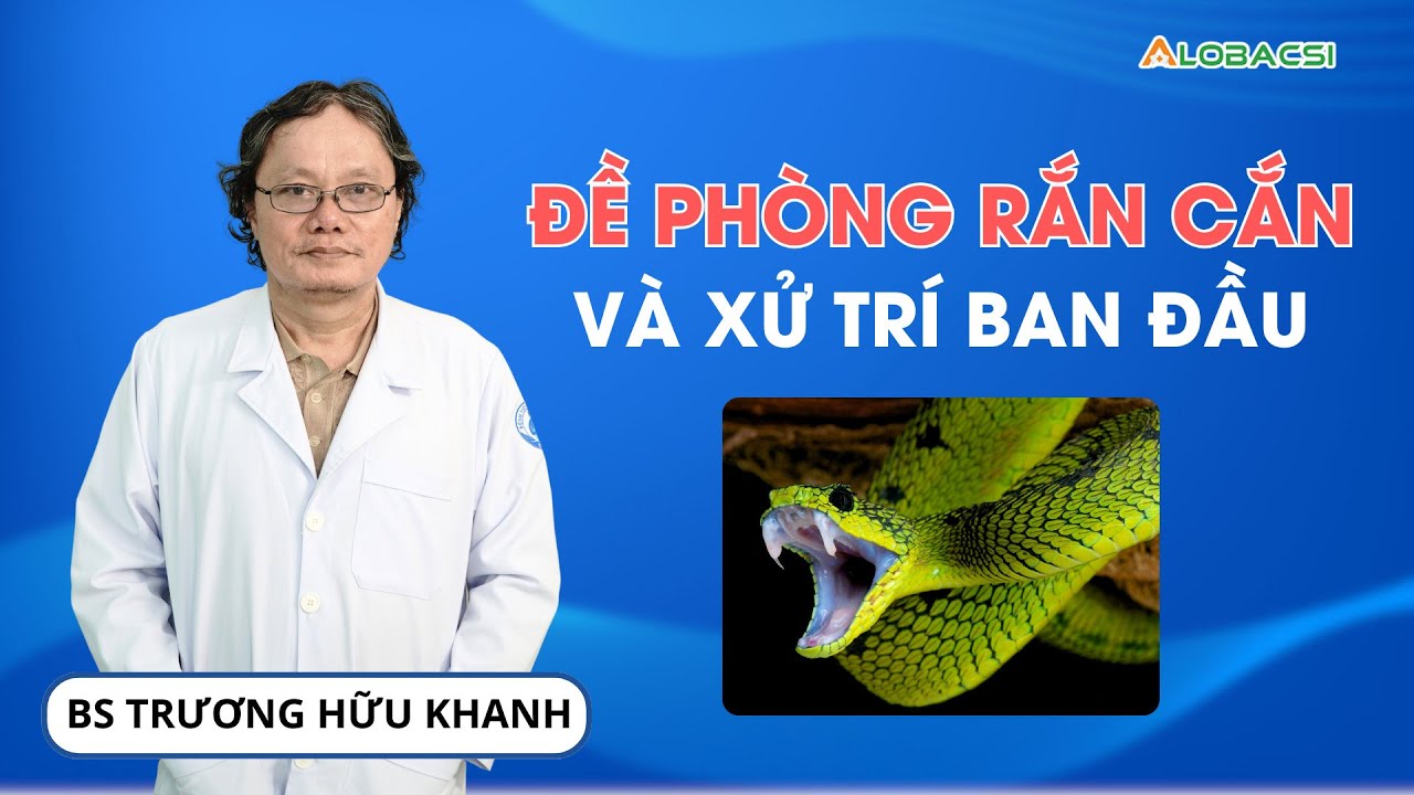 Đề phòng rắn cắn và xử trí ban đầu | BS Trương Hữu Khanh