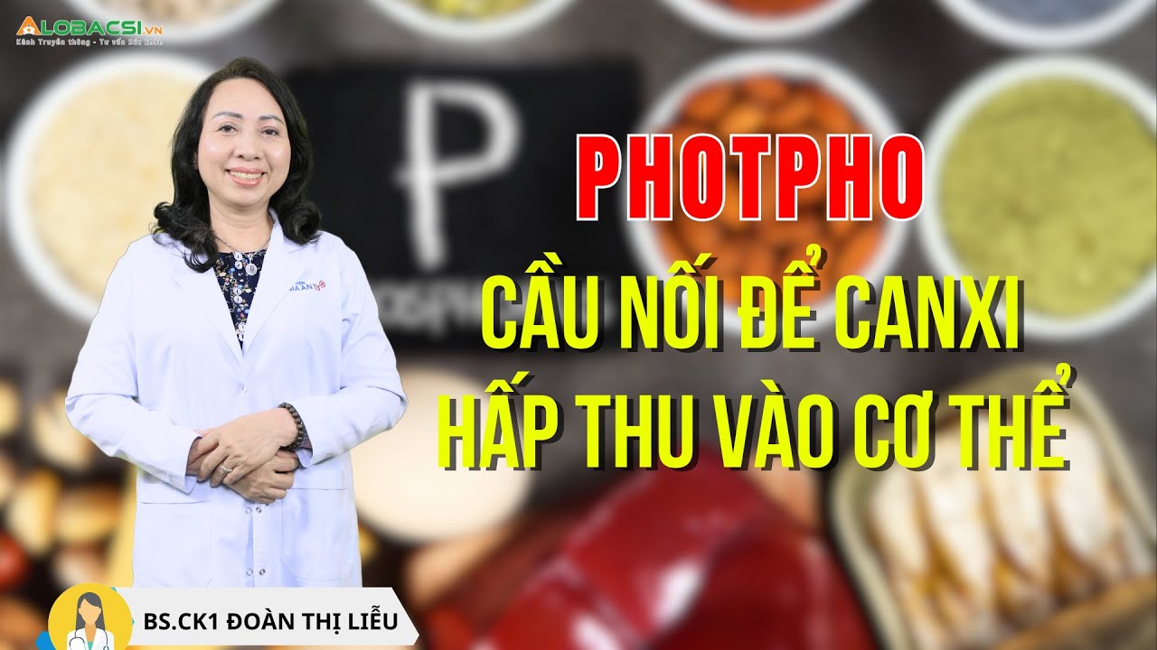 Photpho: Cầu nối để canxi hấp thu vào cơ thể | BS.CK1 Đoàn Thị Liễu