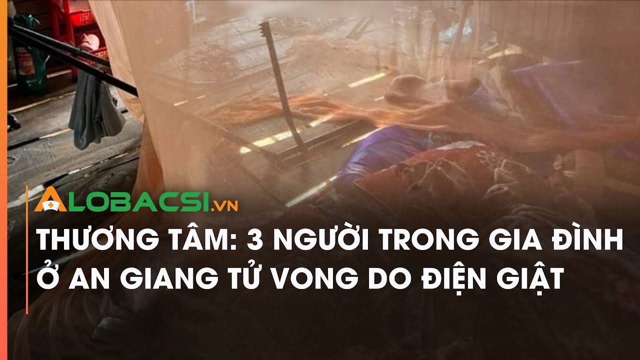 Thương tâm: 3 người trong gia đình ở An Giang tử vong do điện giật