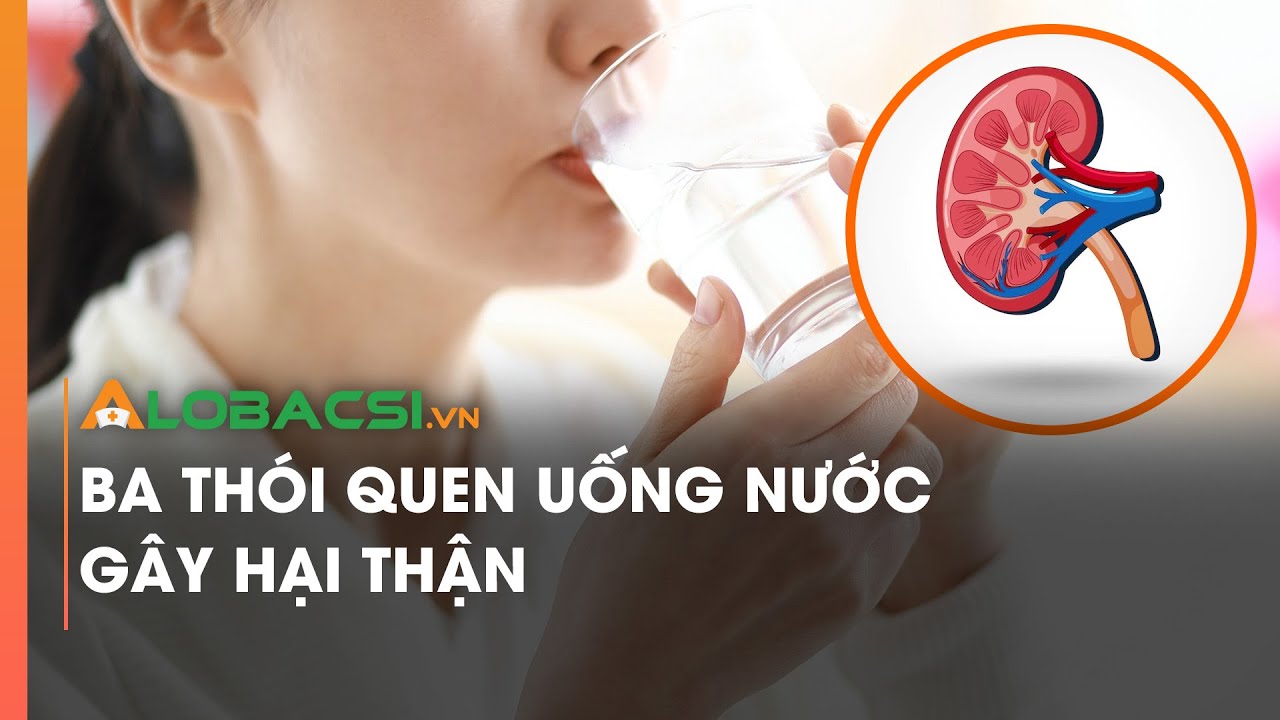 Ba thói quen uống nước gây hại thận