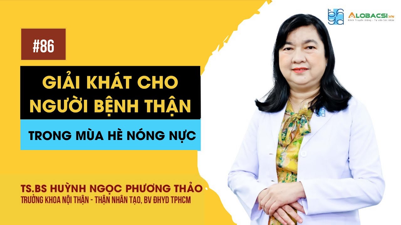 Giải khát cho người bệnh thận trong mùa hè nóng nực | TS.BS Huỳnh Ngọc Phương Thảo