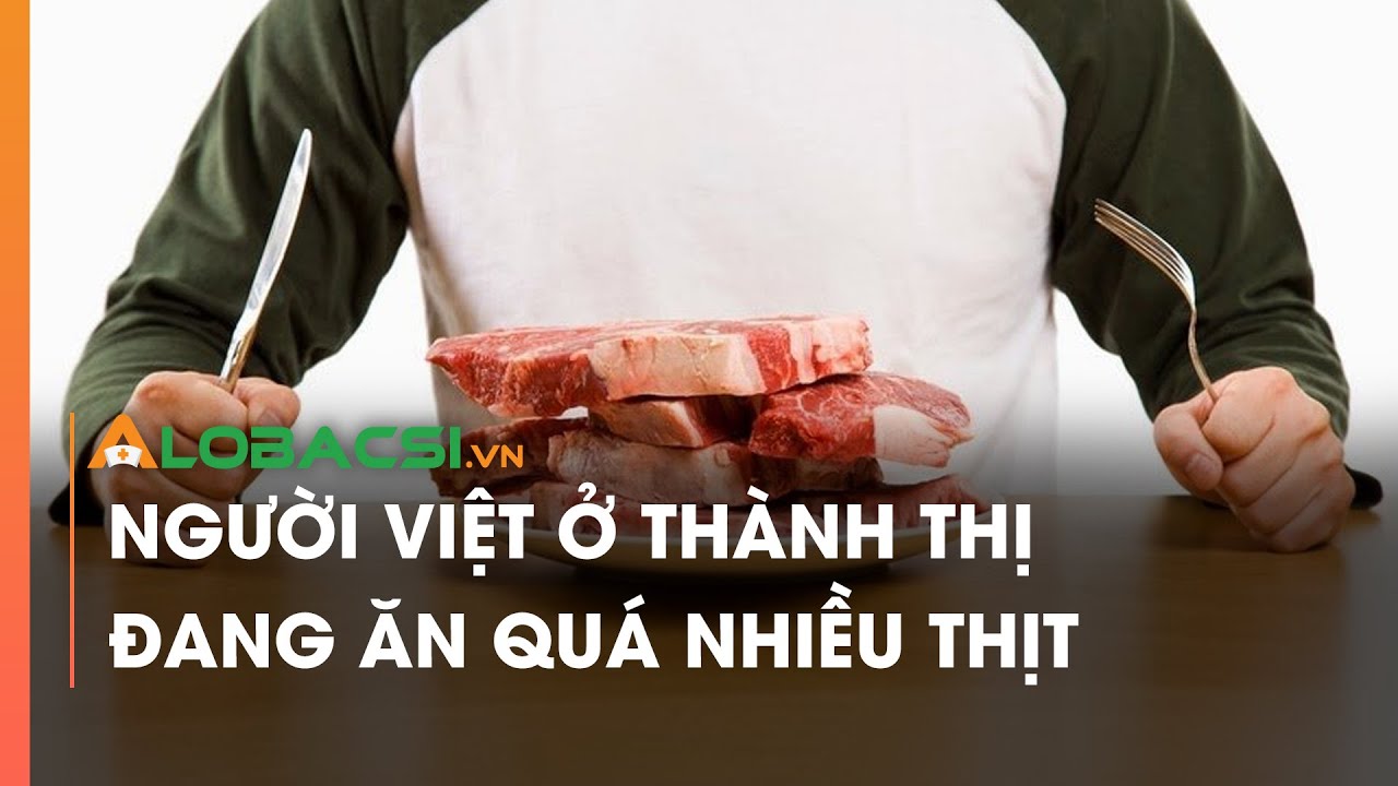 Người Việt ở thành thị đang ăn quá nhiều thịt