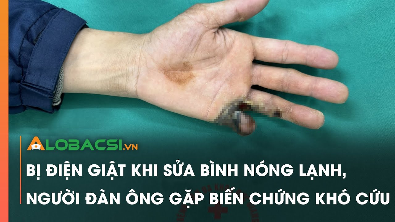 Bị điện giật khi sửa bình nóng lạnh, người đàn ông gặp biến chứng khó cứu