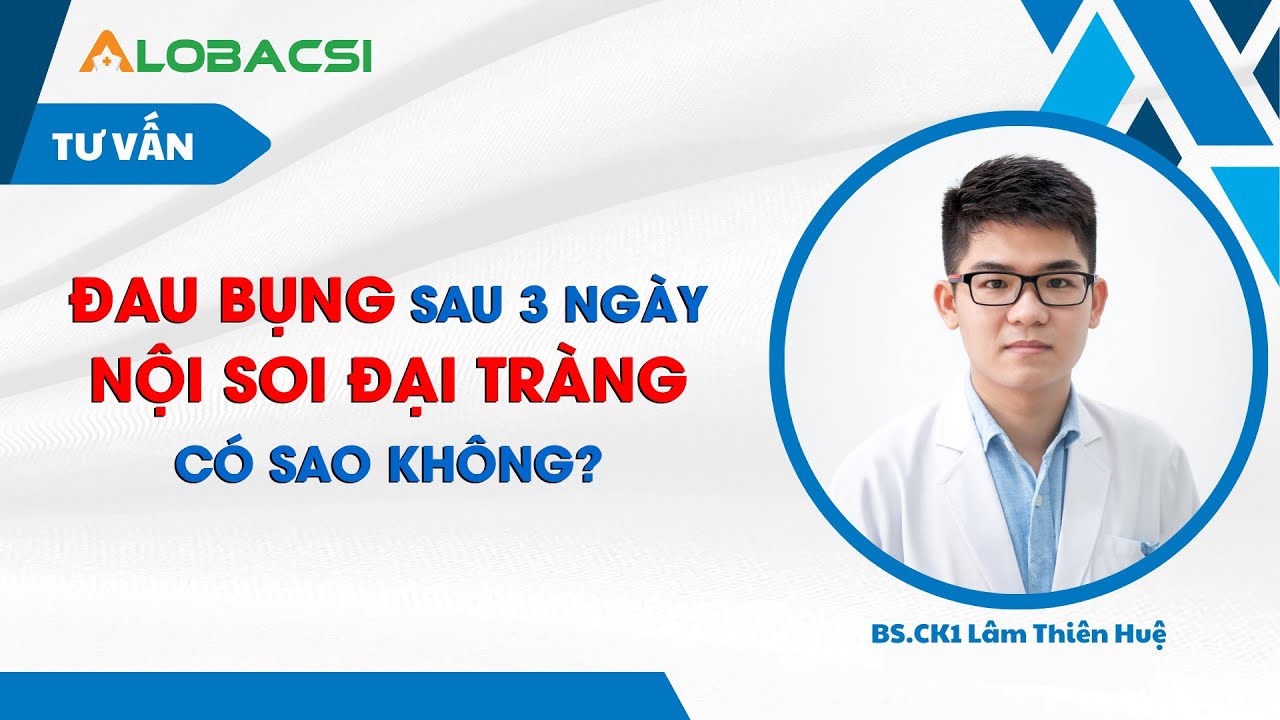 Đau bụng sau 3 ngày nội soi đại tràng, có sao không?