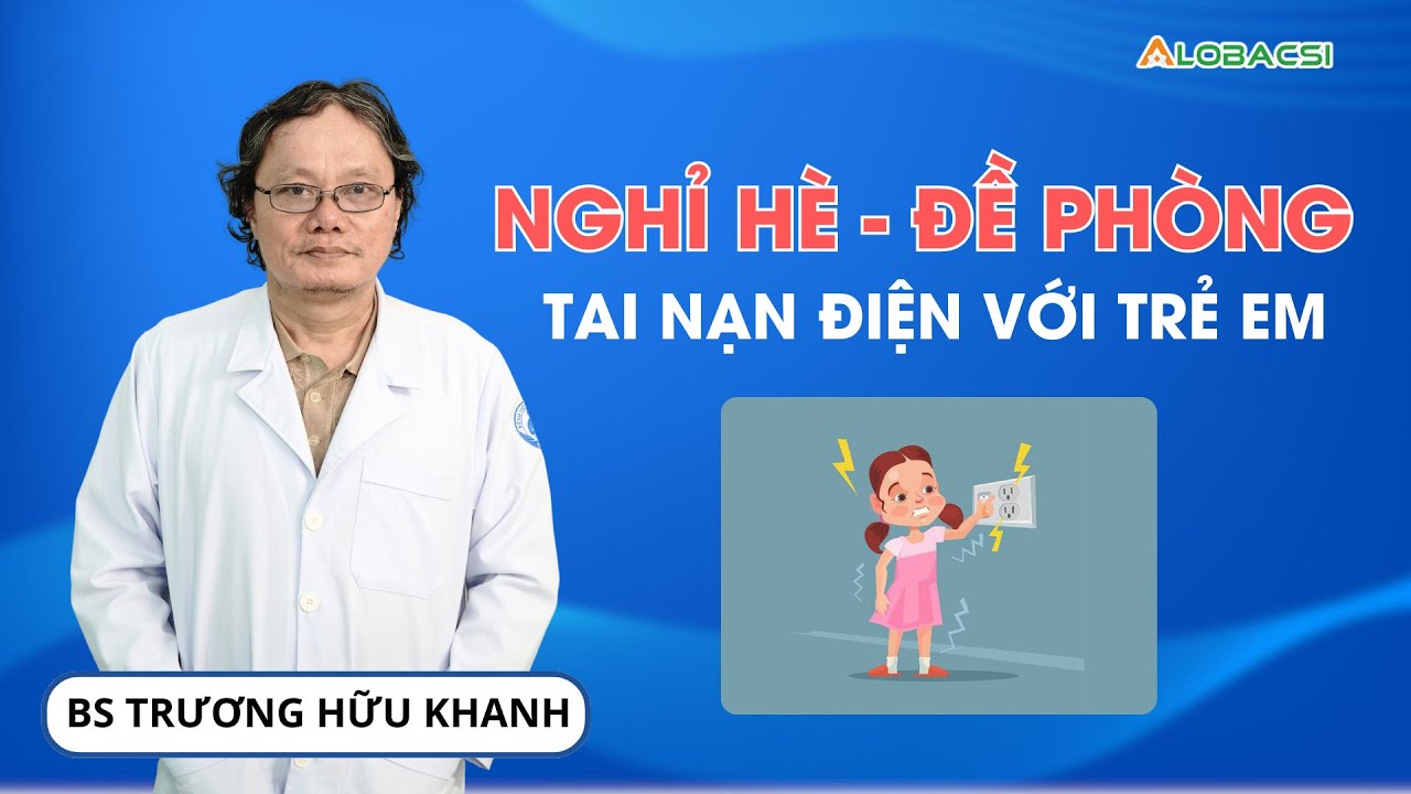 Nghỉ hè - đề phòng tai nạn điện với trẻ em | BS Trương Hữu Khanh