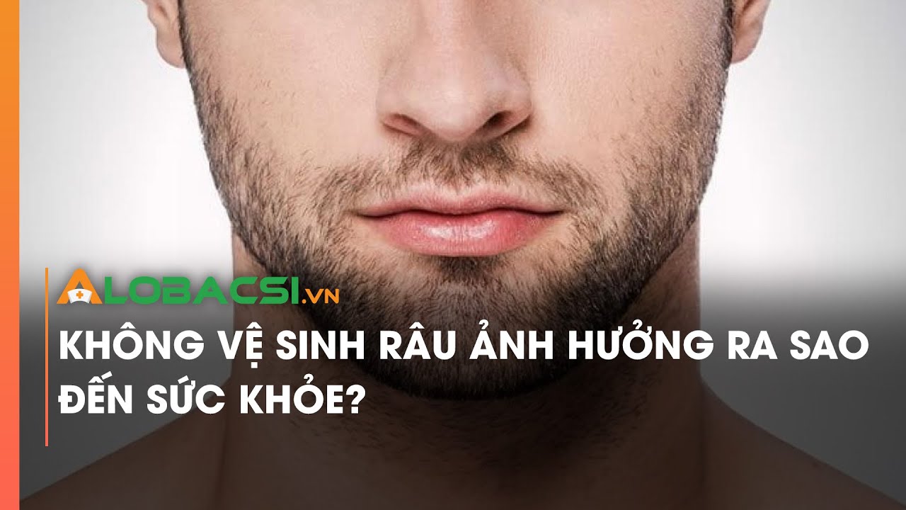 Không vệ sinh râu ảnh hưởng ra sao đến sức khỏe?