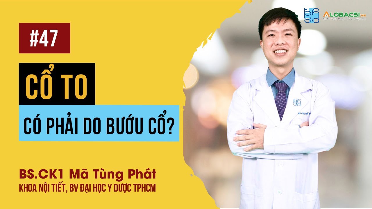 Dấu Hiệu Cổ To Có Phải Đã Mắc Bệnh Bướu Cổ? | BS.CK1 Mã Tùng Phát