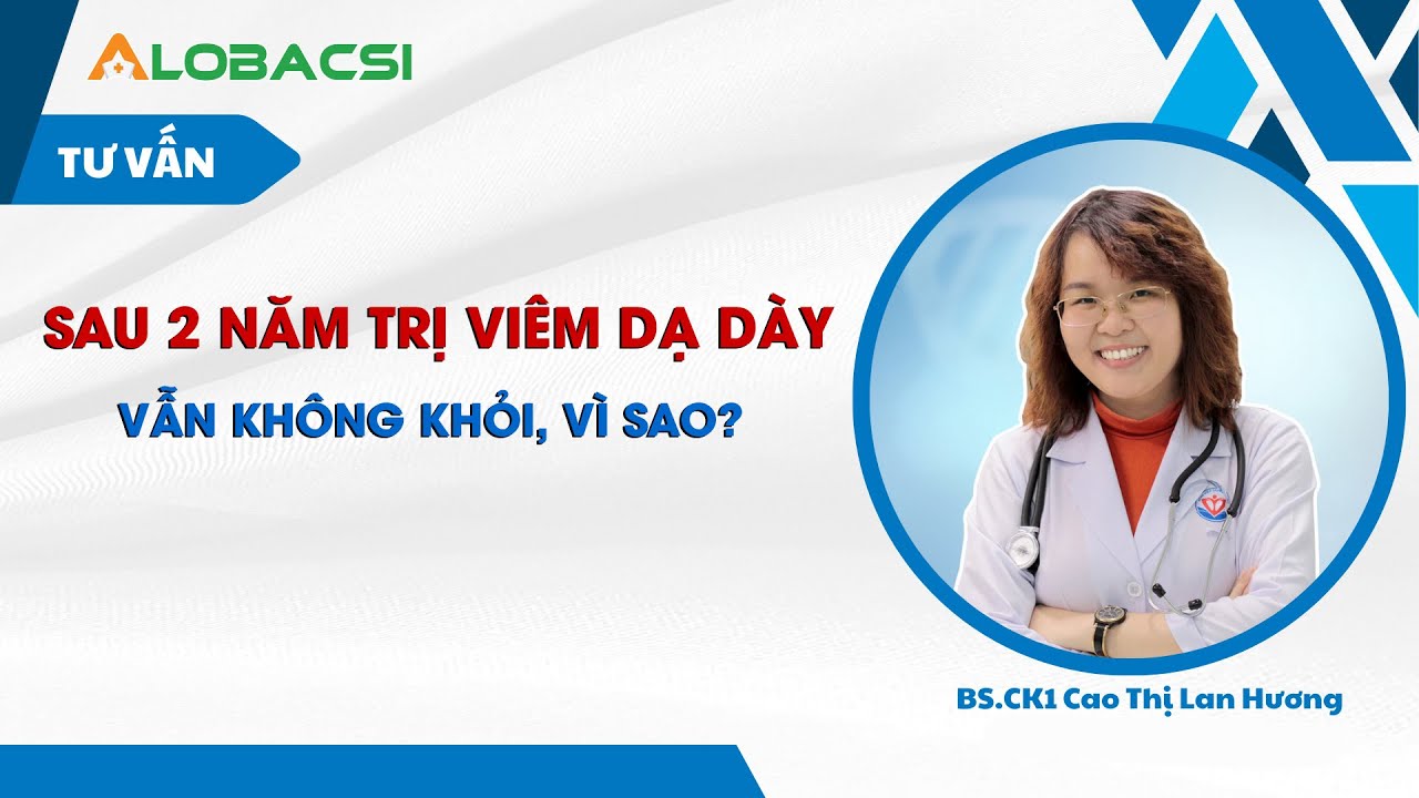 Sau 2 năm trị viêm dạ dày vẫn không khỏi, vì sao?