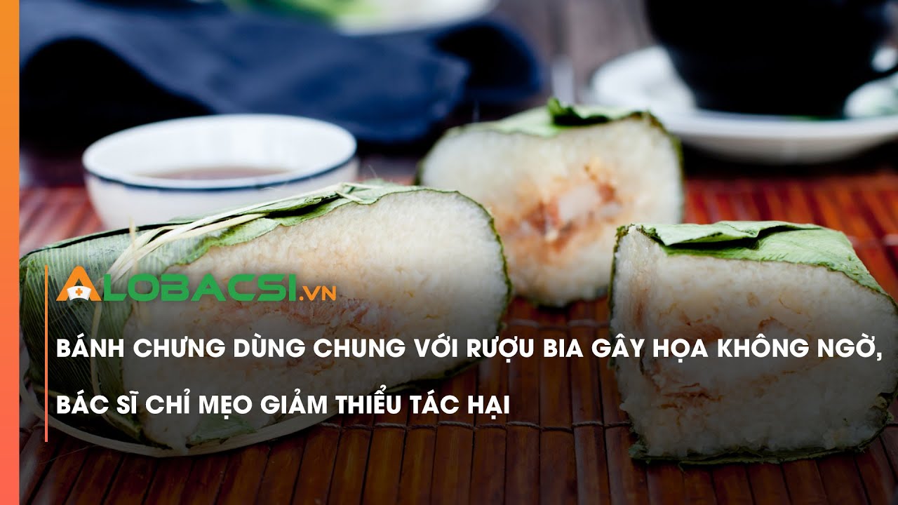 Bánh chưng dùng chung với rượu bia gây họa không ngờ, bác sĩ chỉ mẹo giảm thiểu tác hại