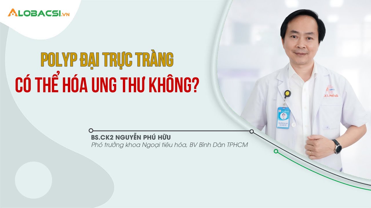 Polyp đại trực tràng có thể hóa ung thư không? | BS.CK2 Nguyễn Phú Hữu