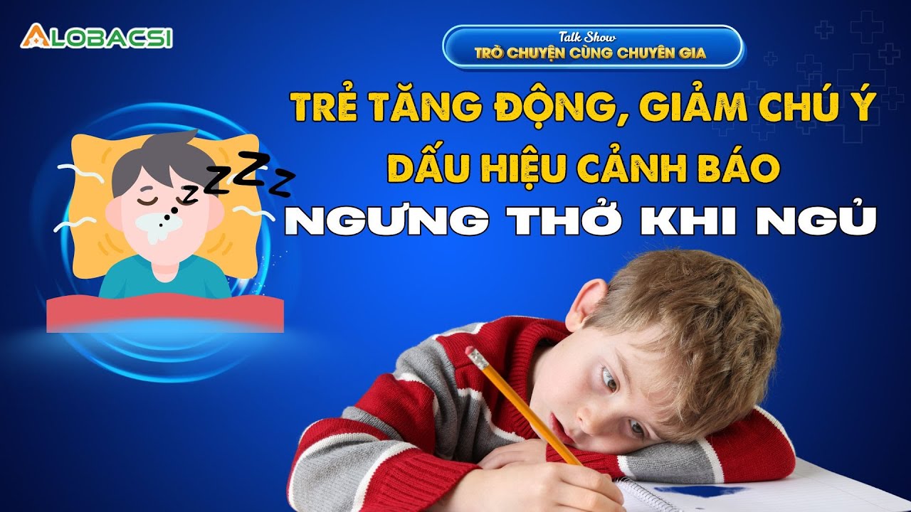 Trẻ bị tăng động, giảm chú ý, có thể là dấu hiệu cảnh báo ngưng thở khi ngủ