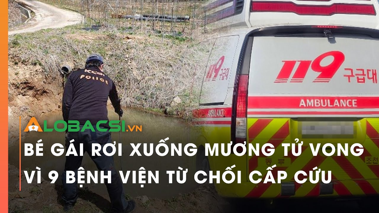 Bé gái rơi xuống mương tử vong vì 9 bệnh viện từ chối cấp cứu