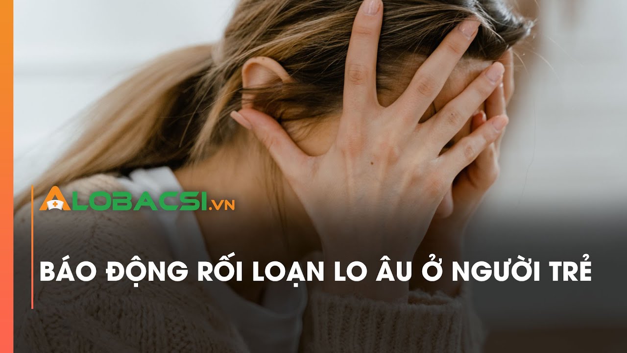 Báo động rối loạn lo âu ở người trẻ