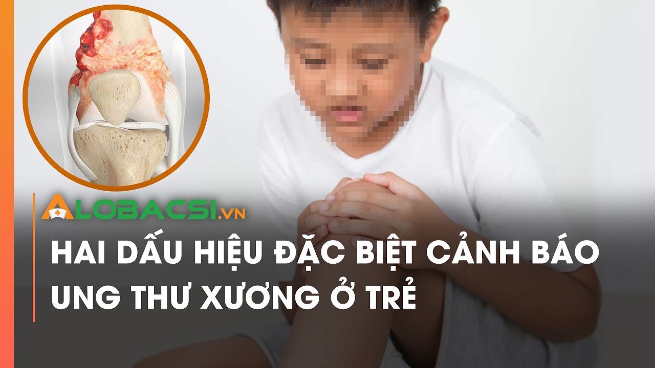 Hai dấu hiệu đặc biệt cảnh báo ung thư xương ở trẻ