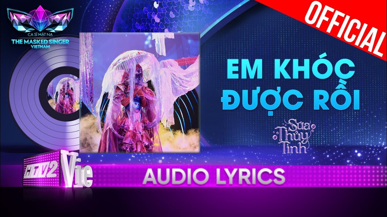 Em Khóc Được Rồi - Sứa Thủy Tinh | The Masked Singer Vietnam 2023 [Audio Lyrics]