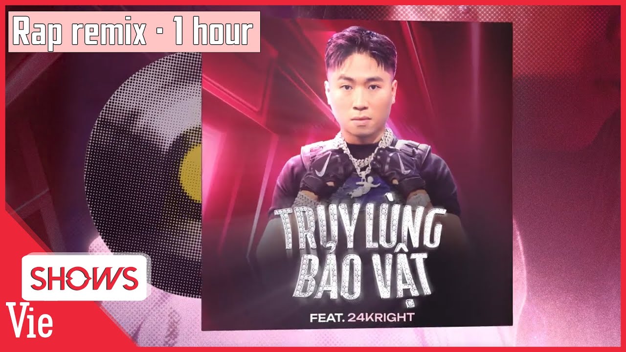 TRUY LÙNG BẢO VẬT - feat 24KRIGHT quẩy cực sung với phiên bản REMIX NONSTOP [1 HOUR]