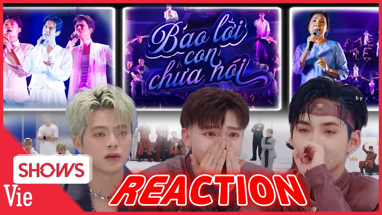 Reaction tiết mục BAO LỜI CON CHƯA NÓI khiến các anh trai khóc đỏ mắt | ANH TRAI SAY HI