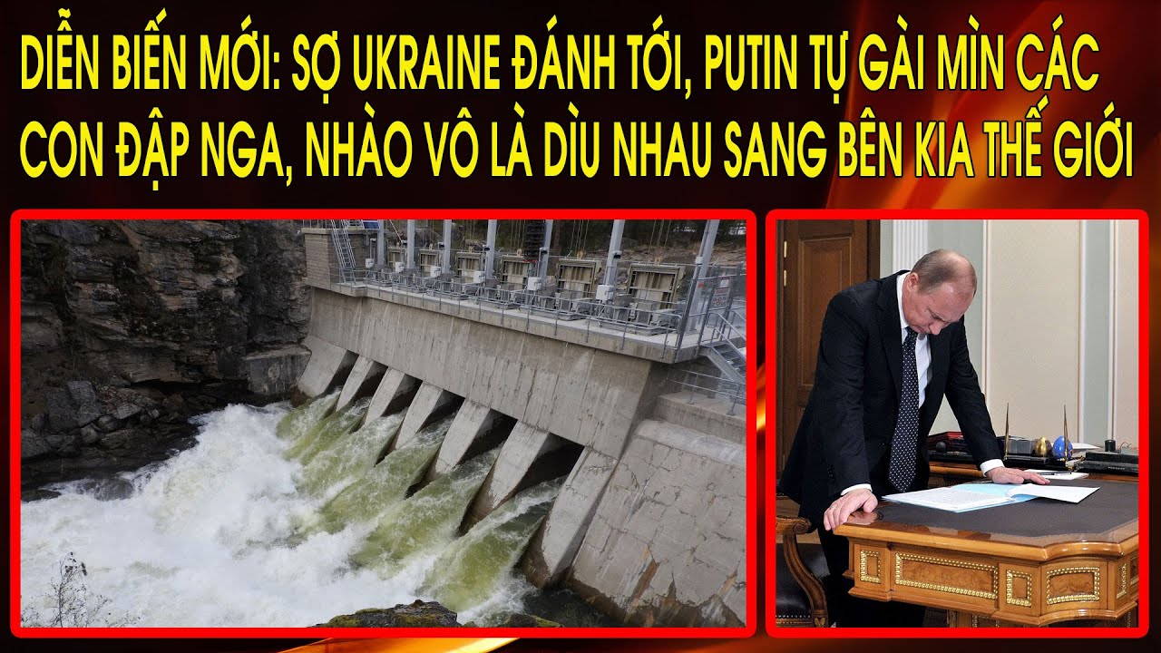 Diễn biến mới: Sợ Ukraine đánh tới, Putin tự gài mìn các con đập Nga. Đức tặng thêm 445 triệu USD