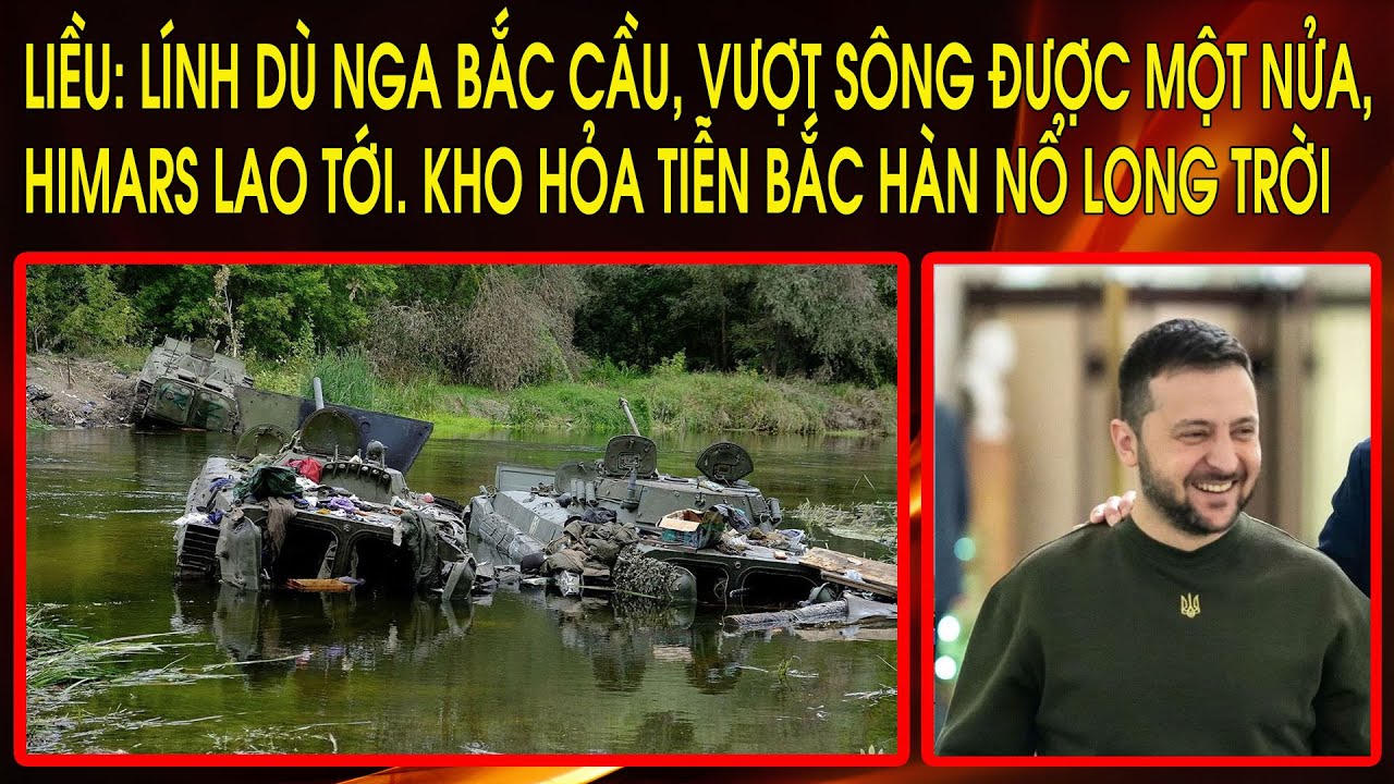 Liều: Lính Dù Nga bắc cầu, vượt sông được một nửa, HIMARS lao tới. Kho hỏa tiễn Bắc Hàn nổ long trời