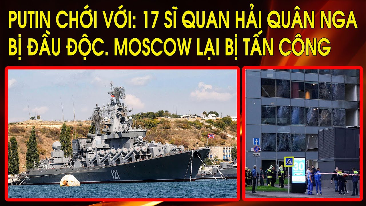 17 sĩ quan Hải Quân Nga bị đầu độc. Moscow bị tấn công. Đào binh tử thủ giữa xa lộ. Crimea sóng gió