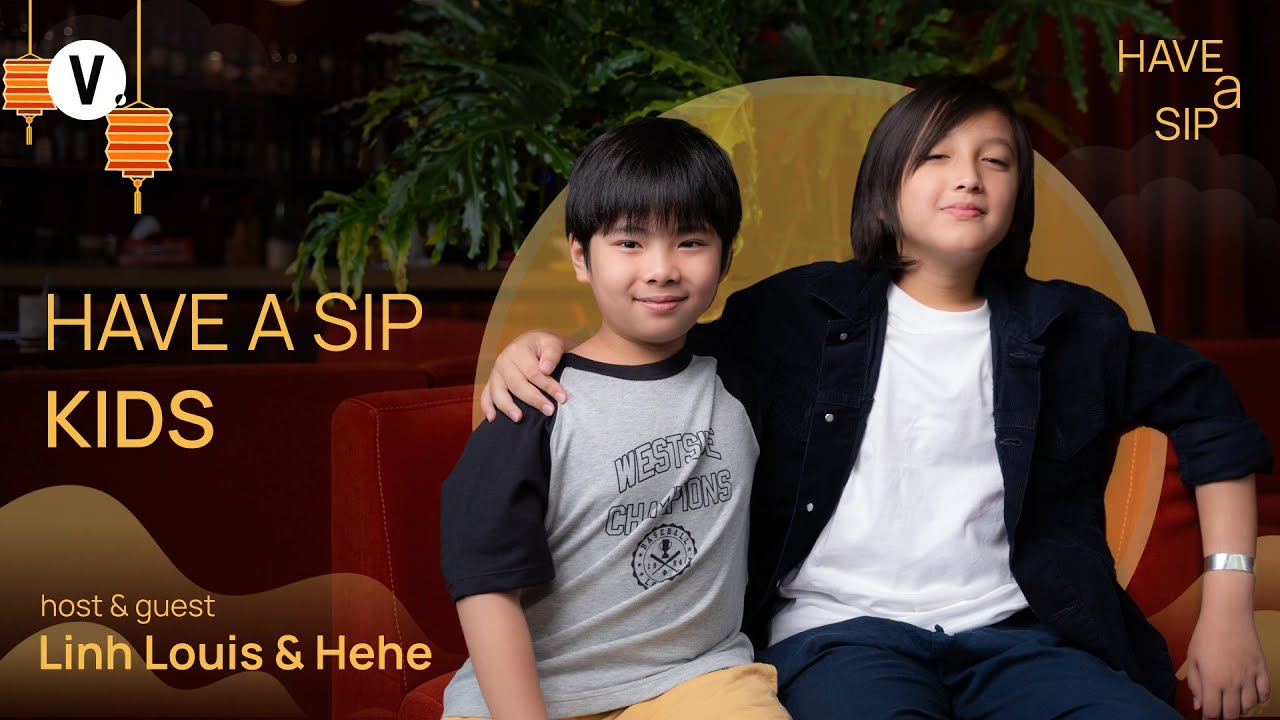 Have A Sip Kids - Linh Louis & Hehe | #HaveASip