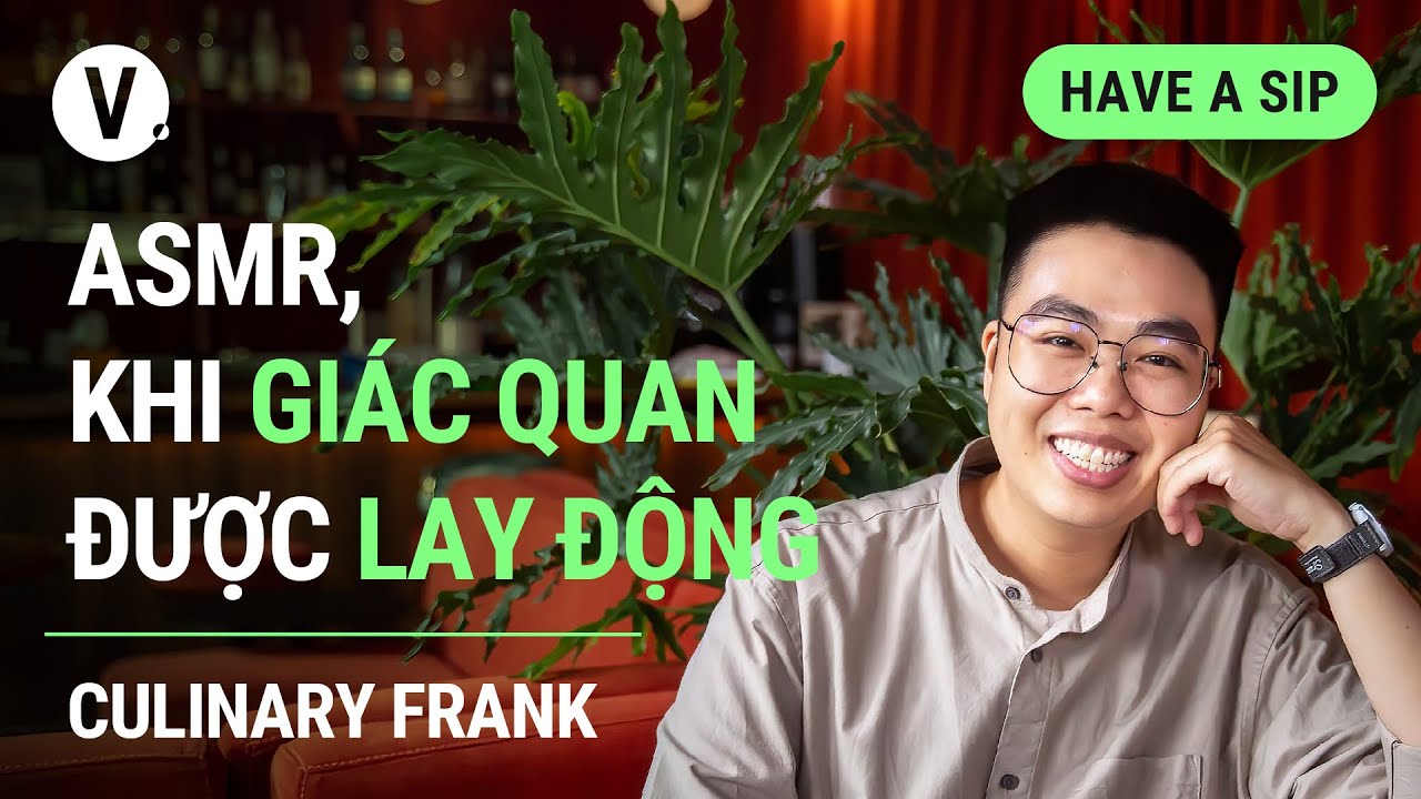 ASMR, khi giác quan được lay động - Đầu bếp, Youtuber Culinary Frank | #HaveASip 124