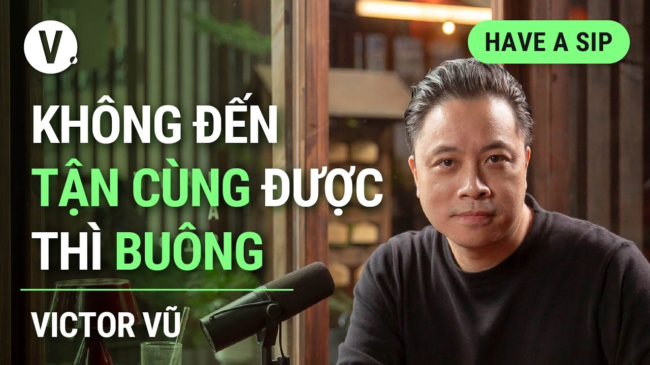 Không đến tận cùng được thì buông - Đạo diễn Victor Vũ | #HaveASip 141