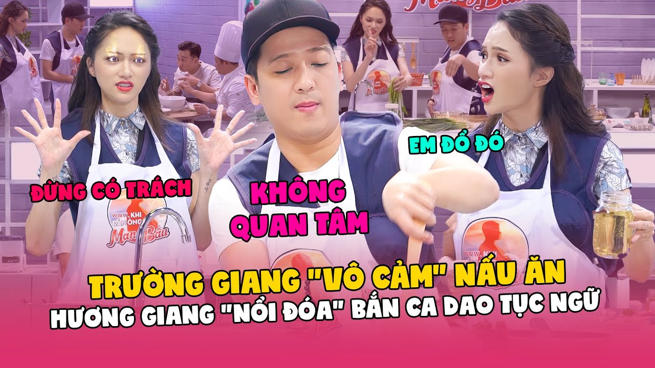 TRƯỜNG GIANG "vô cảm" nấu ăn, HƯƠNG GIANG "nổi đóa" bắn ca dao tục ngữ | Khi Đàn Ông Mang Bầu