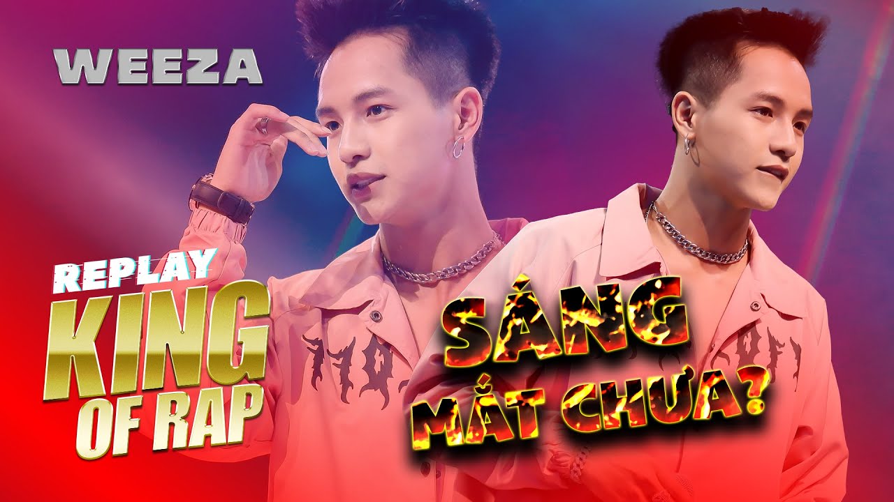 "Bad boy" WEEZA điển trai ngây ngất bắn RAP "SÁNG MẮT CHƯA" cực chất | Replay King Of Rap