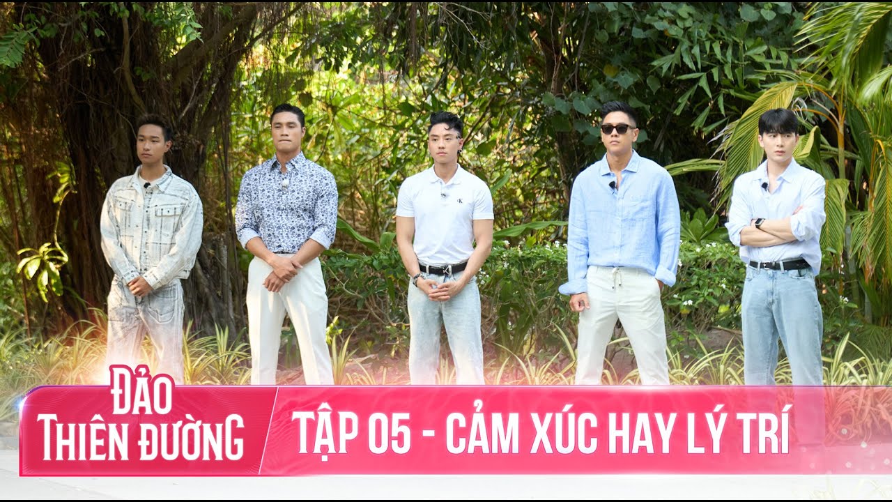 ĐẢO THIÊN ĐƯỜNG - Tập 5 | Chọn con tim hay nghe lý trí? Ai sẽ là người chiến thắng cuối cùng?