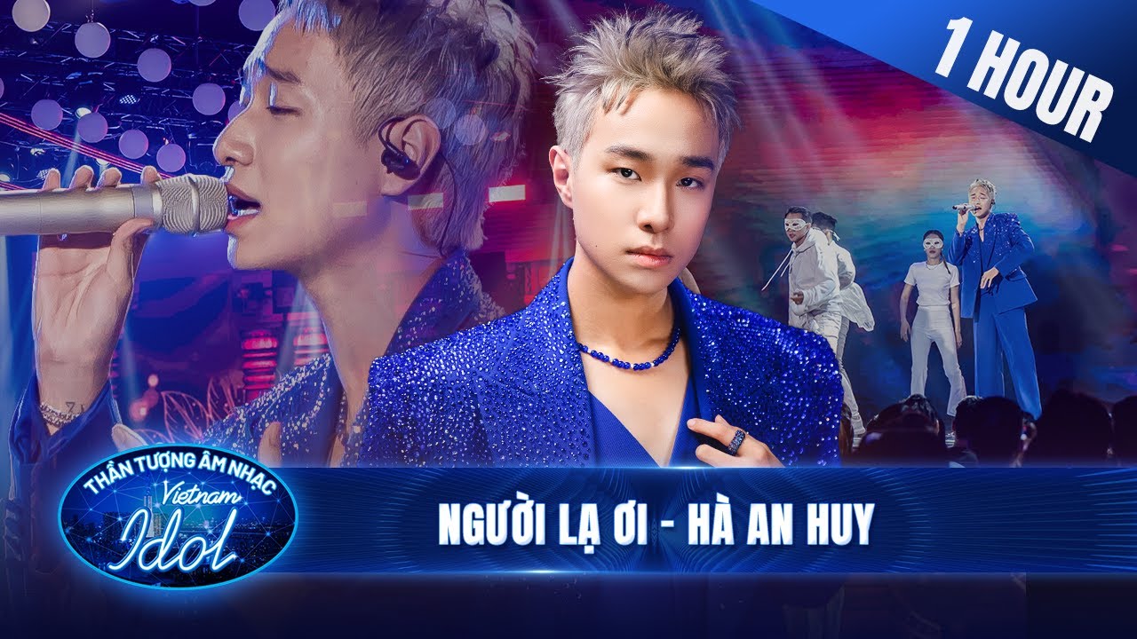 NGƯỜI LẠ ƠI - HÀ AN HUY | 1 HOUR LIVE STAGE | CHUNG KẾT VIETNAM IDOL 2023