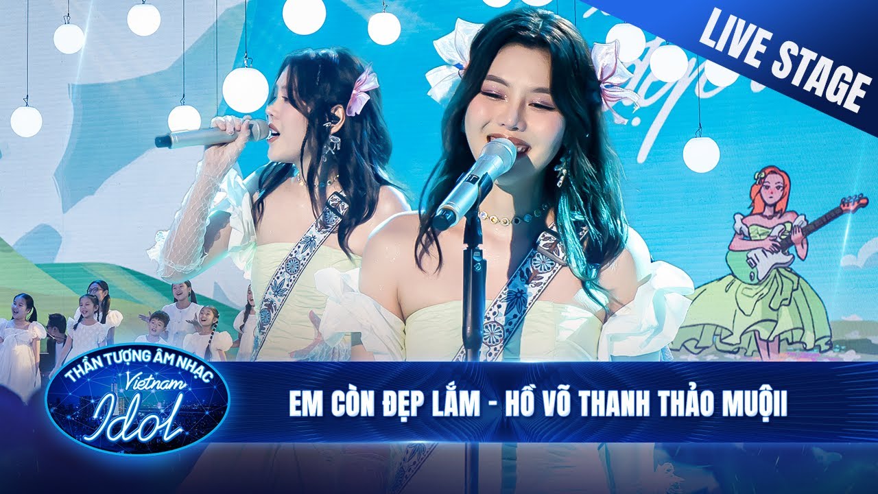 EM CÒN ĐẸP LẮM - HỒ VÕ THANH THẢO MUỘII HÁT CA KHÚC TỰ SÁNG TÁC TẠI CHUNG KẾT VIETNAM IDOL 2023