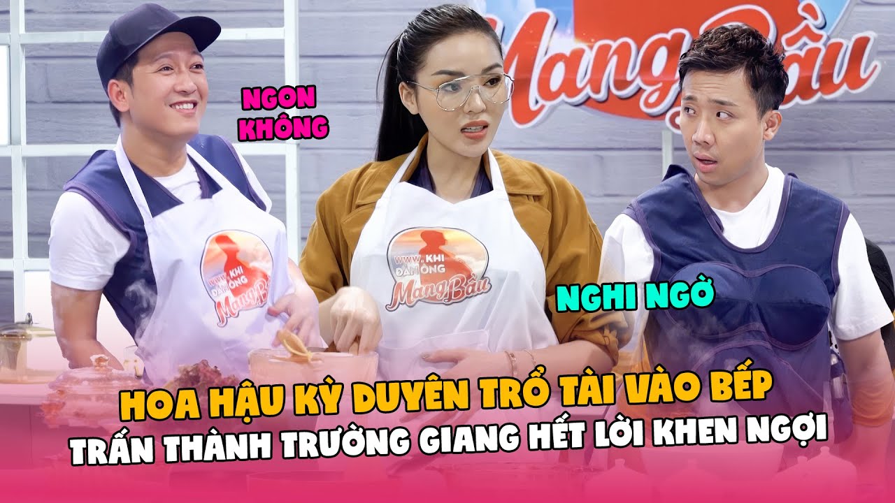 Hoa Hậu Kỳ Duyên trổ tài vào bếp, Trấn Thành - Trường Giang tấm tắc khen ngon | Khi Đàn Ông Mang Bầu