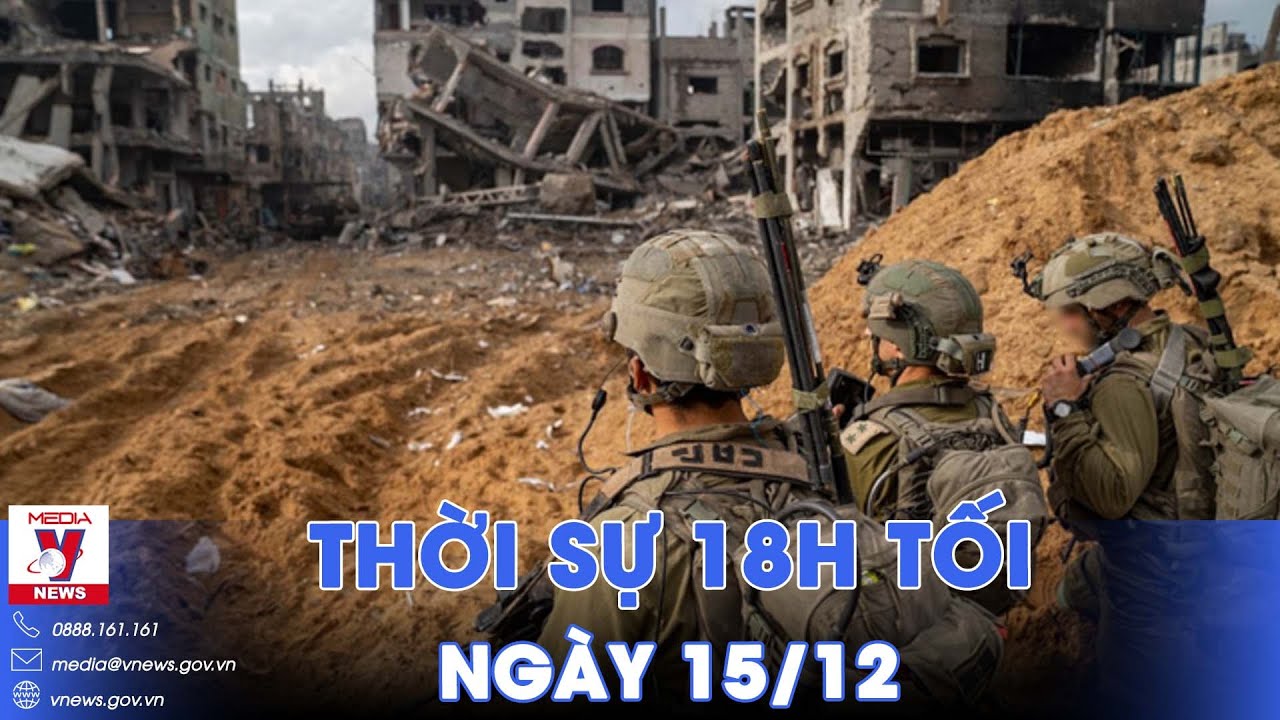 Thời sự 18h tối 15/12. Israel cảnh báo chiến dịch quân sự tại Gaza còn kéo dài - VNews