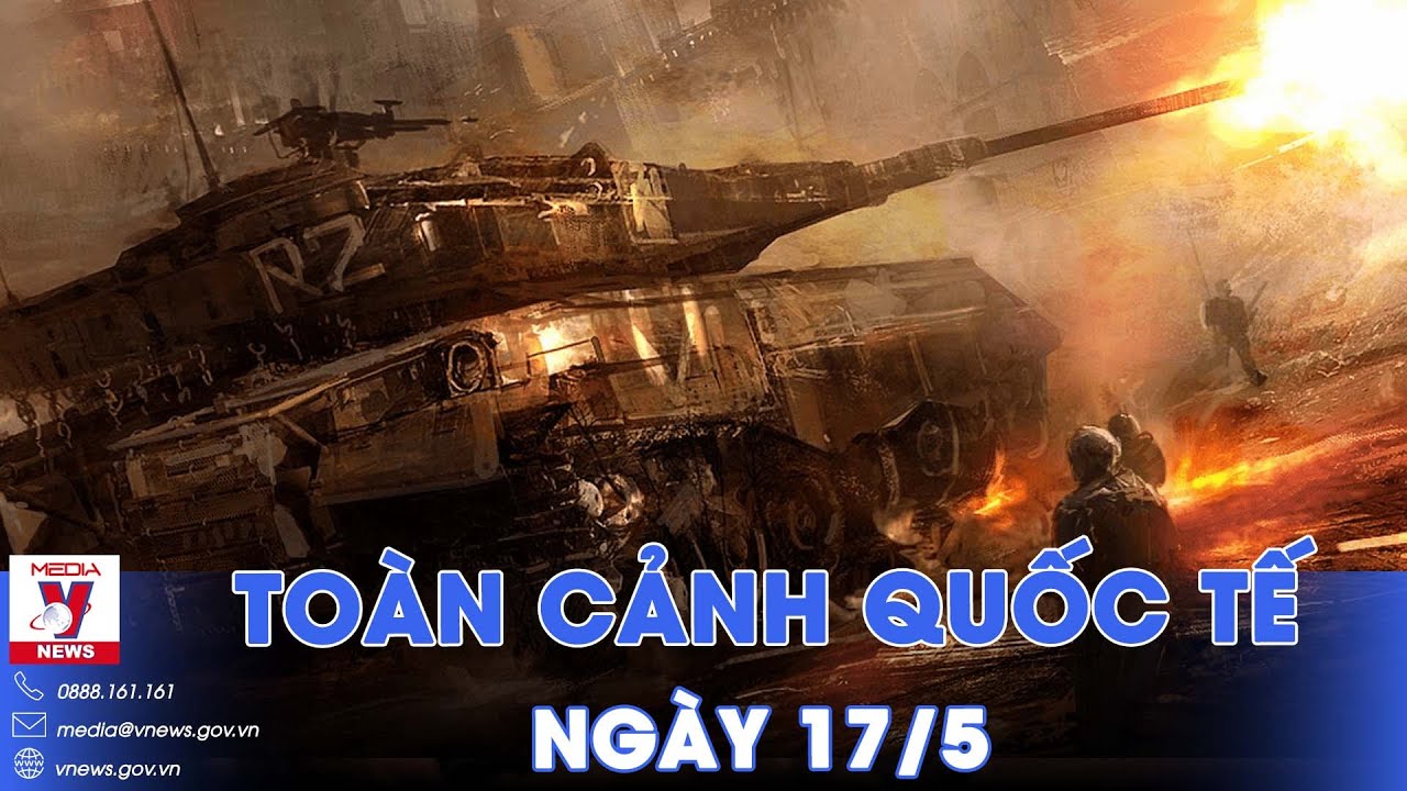 Toàn cảnh Quốc tế 17/5. Moskva “tóm gọn” tên lửa Kiev; Ukraine gồng mình phòng ngự, Kharkov lâm nguy