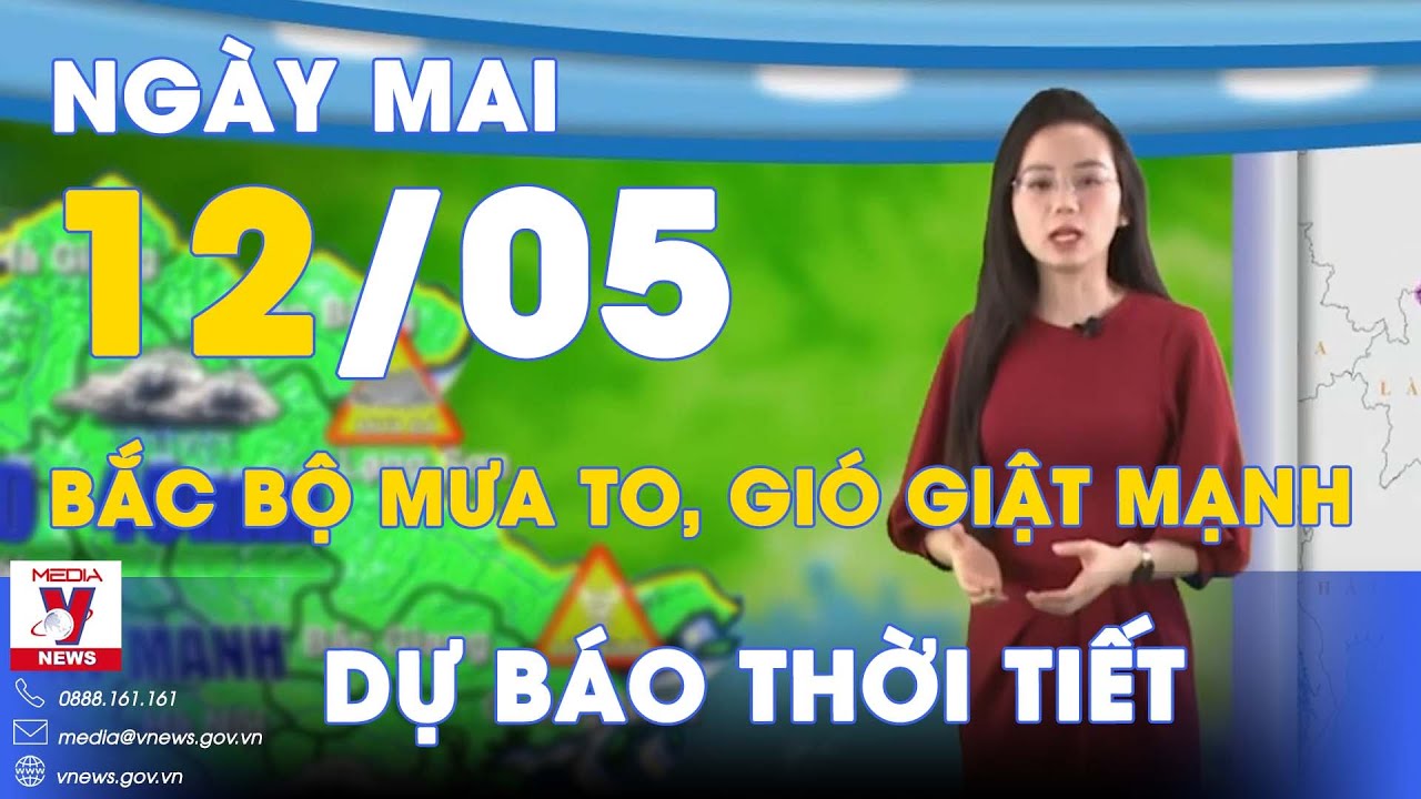 Dự báo thời tiết đêm nay và ngày mai 12/5. Bắc Bộ cục bộ mưa to, mưa rất to, gió giật mạnh - VNews