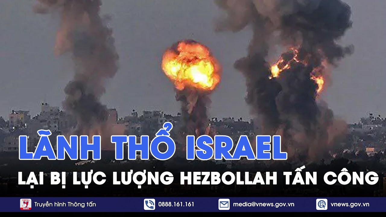 Hezbollah lại tấn công vào lãnh thổ Israel - Tin Thế giới  - VNews