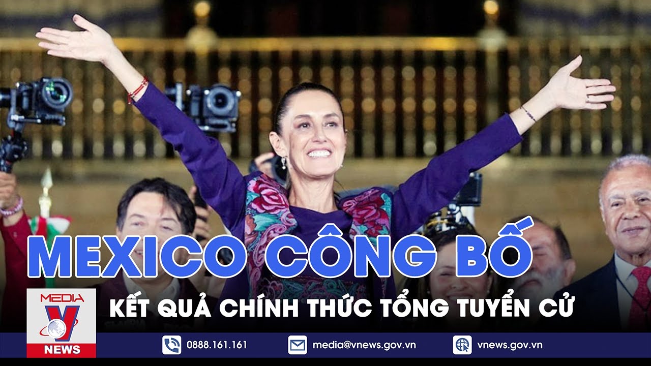 Mexico công bố kết quả chính thức tổng tuyển cử - Tin Thế giới - VNews