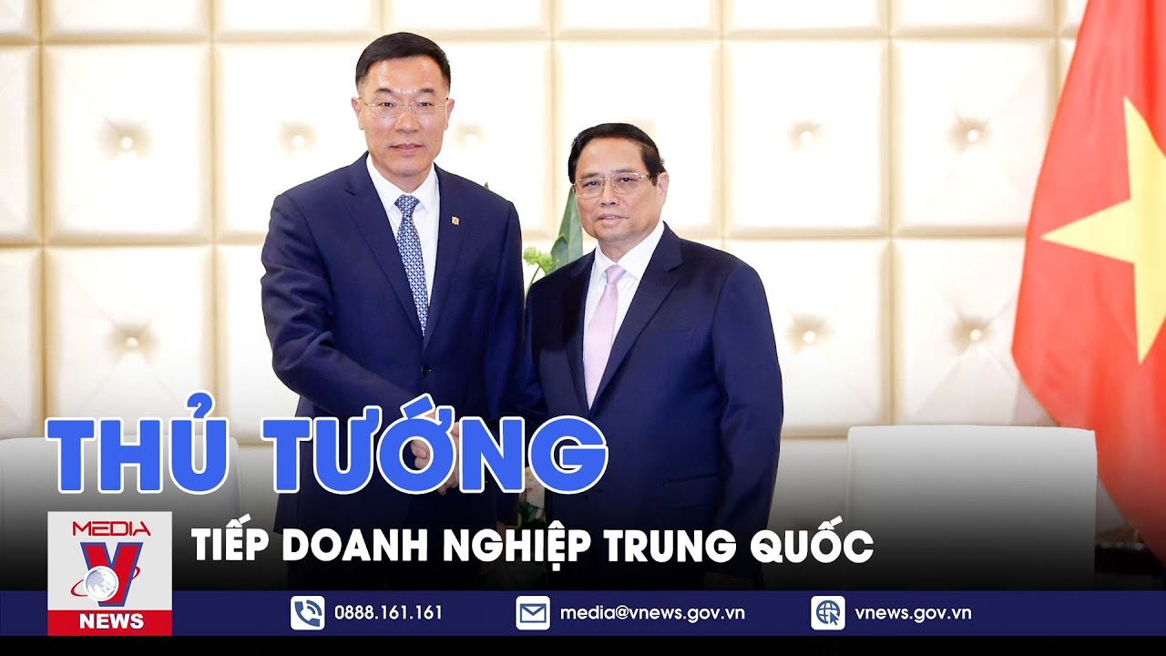 Thủ tướng Phạm Minh Chính tiếp doanh nghiệp Trung Quốc - VNews