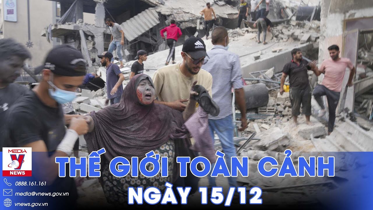 Thế giới toàn cảnh 15/12.Mỹ hối thúc Israel giảm quy mô tấn công vào Gaza