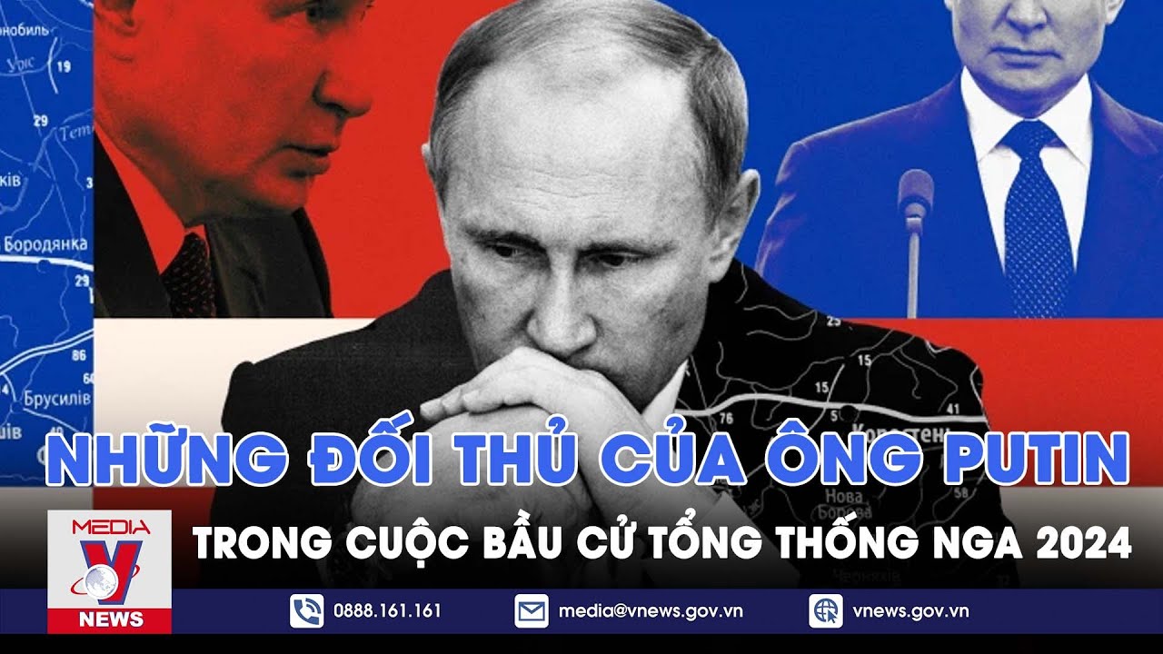 Những đối thủ của ông Putin trong cuộc bầu cử Tổng thống Nga 2024 - VNews