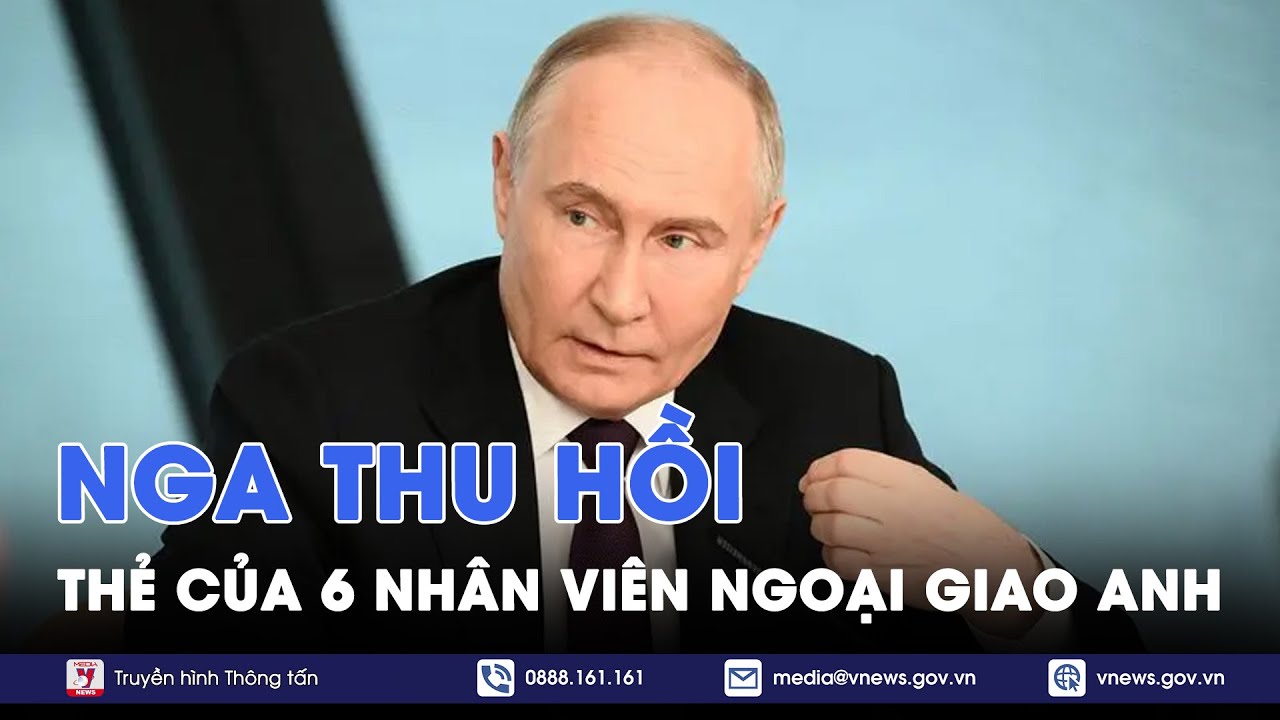 Nga thu hồi thẻ của 6 nhân viên ngoại giao Anh tại Moskva - Tin Thế giới - VNews