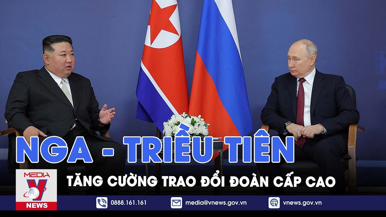 Nga - Triều Tiên tăng cường trao đổi đoàn cấp cao;người Nhật vẫn chưa thể về nhà sau động đất -VNews