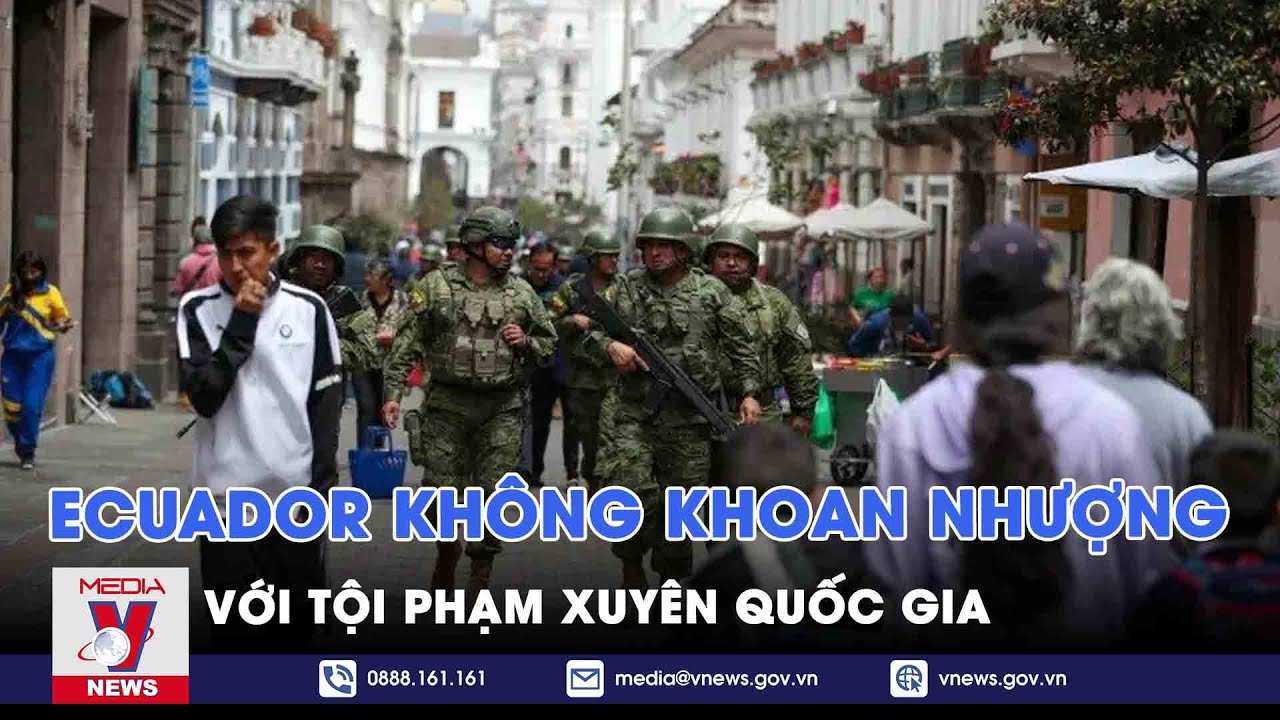 Ecuador không khoan nhượng với tội phạm xuyên quốc gia - Tin thế giới - VNews