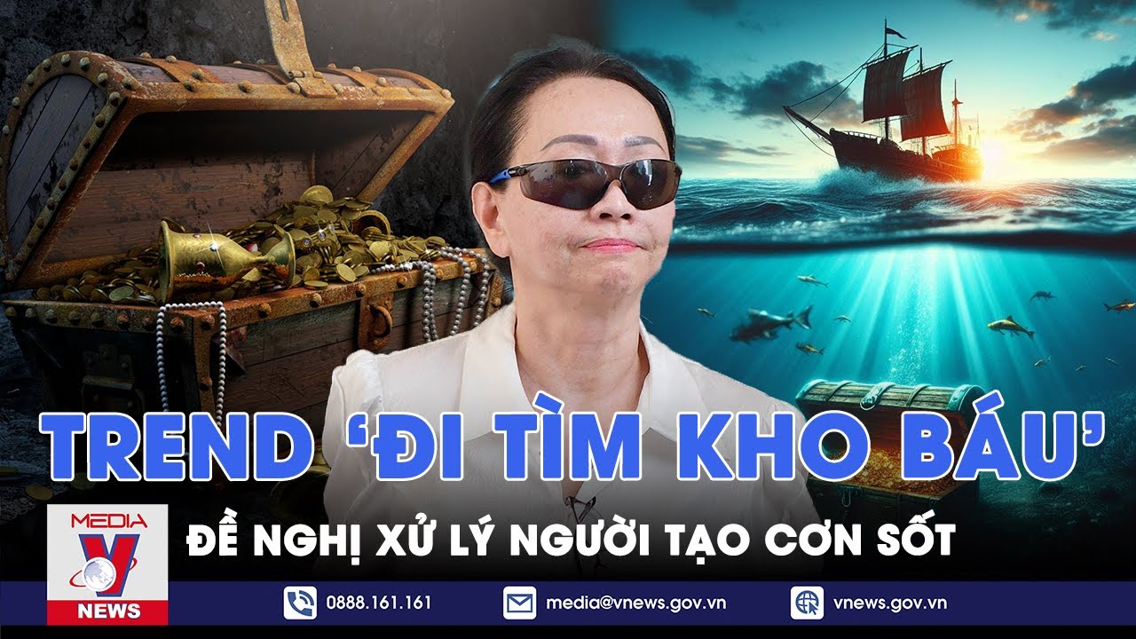 Trend 'đi tìm kho báu': Luật sư đề nghị xử lý người tạo cơn sốt - VNews