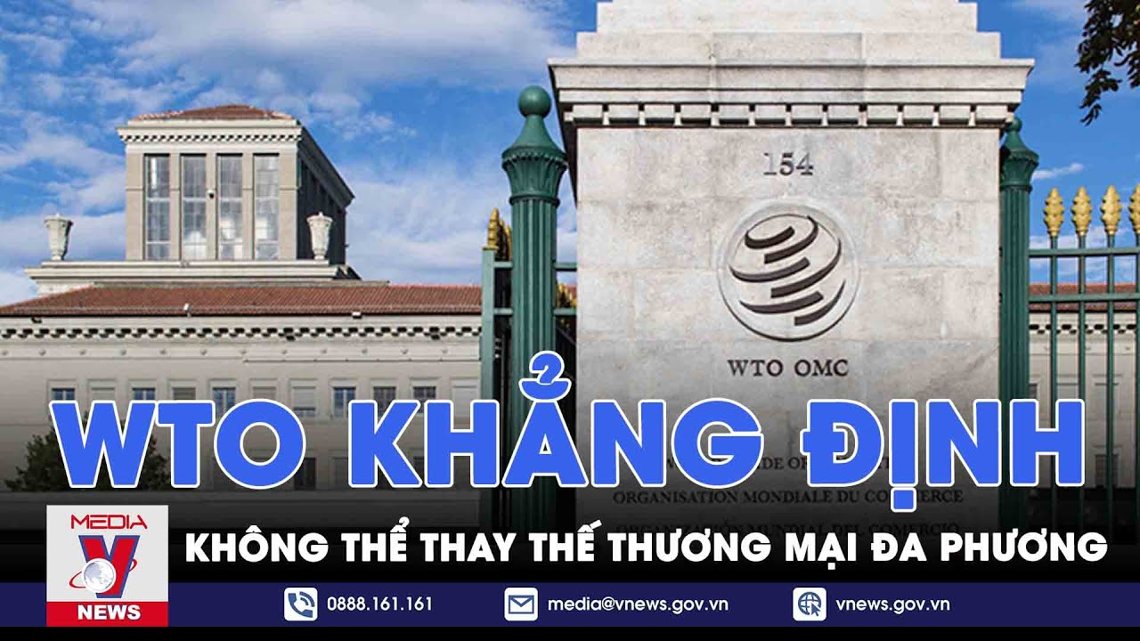 WTO khẳng định không thể thay thế thương mại đa phương - Tin thế giới - VNEWS