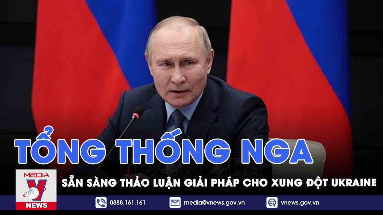 Tổng thống Nga sẵn sàng thảo luận giải pháp cho xung đột Ukraine - VNEWS