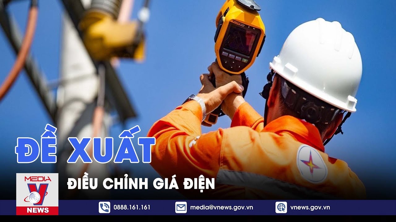 Đề xuất điều chỉnh giá điện và cơ chế điều chỉnh giá bán lẻ điện bình quân - VNEWS