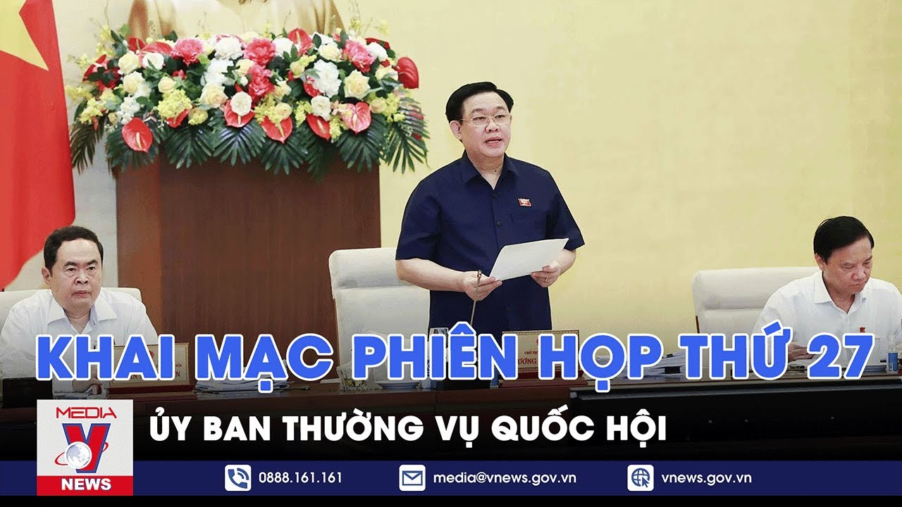 Khai mạc phiên họp thứ 27, Ủy ban Thường vụ Quốc hội - Vnews